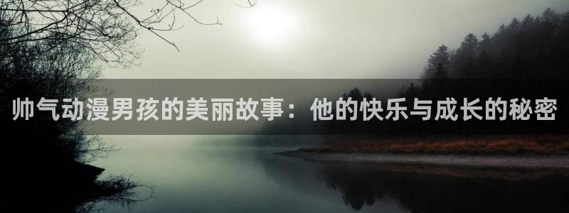 风车动漫好看的动漫：帅气动漫男孩的美丽故事：他的快乐与成长的秘密