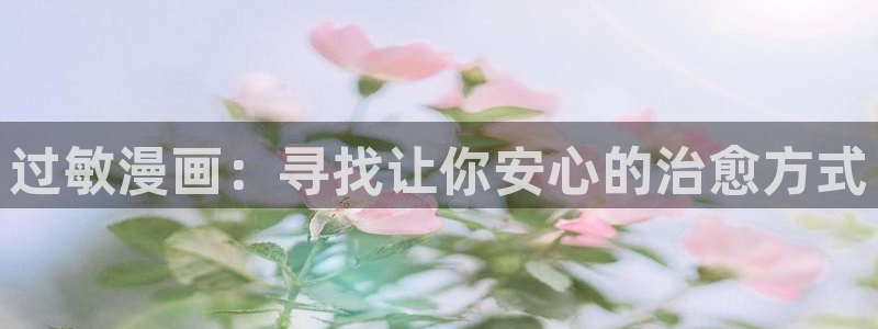 剑来风车动漫：过敏漫画：寻找让你安心的治愈方式