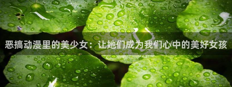 www风车动漫：恶搞动漫里的美少女：让她们成为我们心中的美好女孩