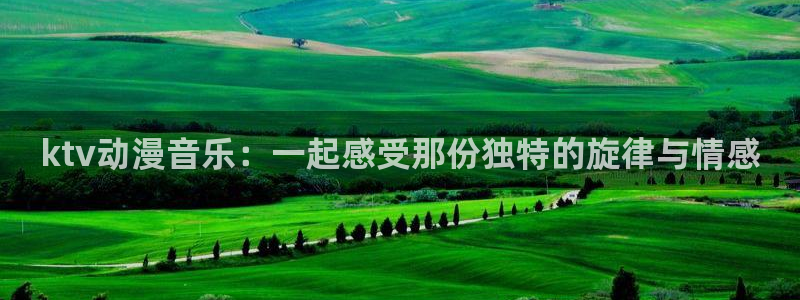 日本动漫风车动漫：ktv动漫音乐：一起感受那份独特的旋律与情感