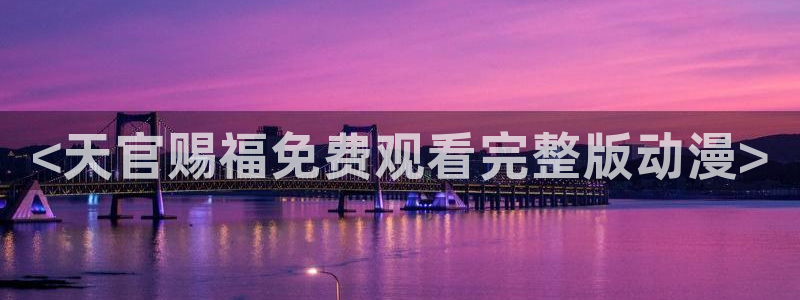 新风车动漫dm530：<天官赐福免费观看完整版动漫>