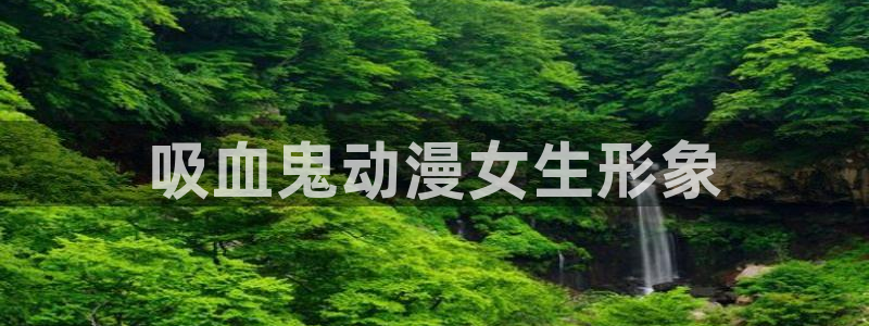 6868风车动漫：吸血鬼动漫女生形象