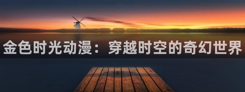 风车动漫的：金色时光动漫：穿越时空的奇幻世界
