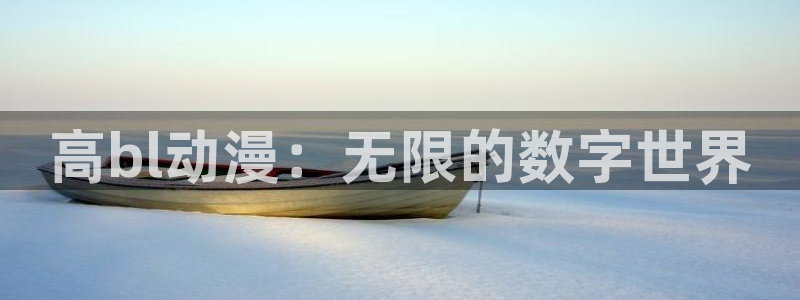 风车动漫网页官网：高bl动漫：无限的数字世界