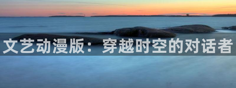 风车动漫之家官网：文艺动漫版：穿越时空的对话者